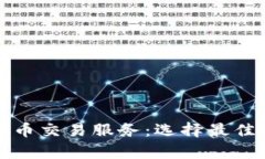 全面解析加密货币交易服务：选择最佳平台的关