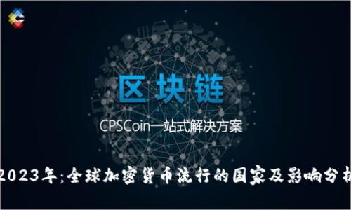 2023年：全球加密货币流行的国家及影响分析