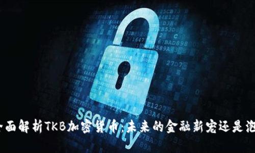 : 全面解析TKB加密货币：未来的金融新宠还是泡沫？