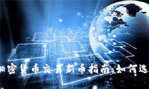 2023年加密货币交易新币指南：如何选择与投资