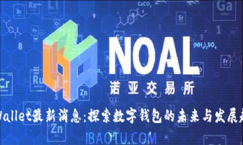 tpWallet最新消息：探索数字钱包的未来与发展趋势