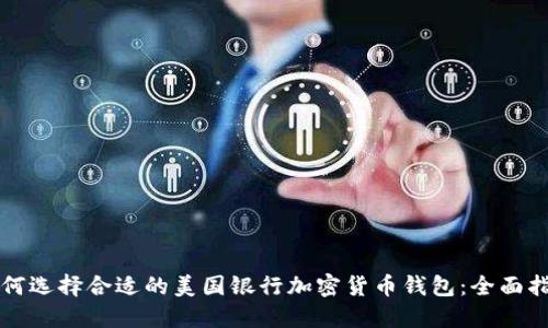 如何选择合适的美国银行加密货币钱包：全面指南