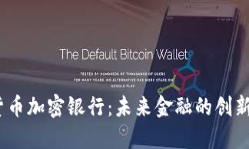  瑞士货币加密银行：未来金融的创新与机遇
