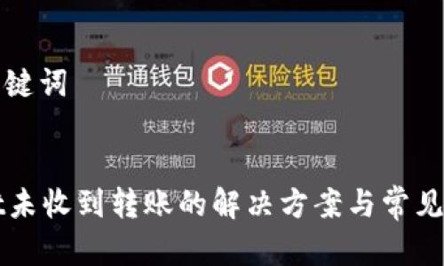 思考和关键词

:
tpWallet未收到转账的解决方案与常见问题解析