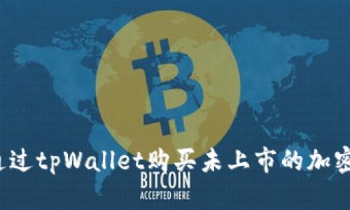 如何通过tpWallet购买未上市的加密货币？