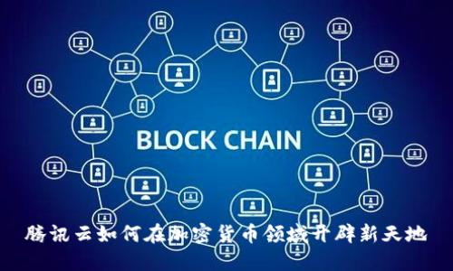 腾讯云如何在加密货币领域开辟新天地