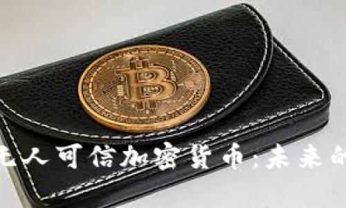 : 全面解析无人可信加密货币：未来的金融风向标