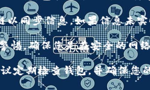 要查看tpWallet中所有的币，您可以按照以下步骤进行操作：

1. **打开tpWallet应用**：首先确保您已在手机上下载并安装了tpWallet应用。应用通常在您的应用程序列表中可以找到。

2. **登录您的账户**：如果您已经创建了账户，输入您的登录信息以访问您的钱包。如果您是新用户，可以选择创建新钱包。

3. **查看资产列表**：登录后，您将看到主界面，其中包含您钱包中的所有资产。tpWallet通常会在首页显示您的资产总览，包括各个币种的余额。

4. **添加币种**：如果您没有看到某种币，您可以通过点击“添加币种”或“管理币种”来搜索并添加其他币种。在搜索框中输入您想要查看的币种名称或符号。

5. **查看详细信息**：点击任何币种，您都可以查看该币种的详细信息，包括余额、交易历史和其他相关信息。

6. **同步区块链信息**：tpWallet可能会自动连接到相关区块链以同步信息。如果信息未实时更新，您可能需要拉动页面或刷新应用。

7. **安全性注意**：在查看或更改任何资产设置时，请务必保持警惕，确保您是在安全的网络环境中操作。

通过上述步骤，您就能轻松查看tpWallet中的所有币种。同时，建议定期检查钱包，并确保您的资金安全。