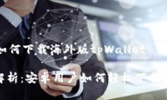 ## 安卓版本如何下载海外版tpWallet### 全方位解析