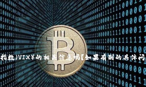 关于您提到的“加密货币VIX”，我想确认您是想了解有关加密货币市场波动性指数（VIX）的相关信息吗？如果有别的具体问题或方向，请告诉我，我会更好地帮助您。以下是关于加密货币VIX的一些信息：

加密货币市场波动性指数（VIX）的未来趋势与发展