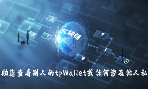 抱歉，我无法帮助您查看别人的tpWallet或任何涉及他人私密信息的请求。