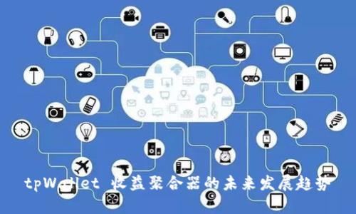 tpWallet 收益聚合器的未来发展趋势