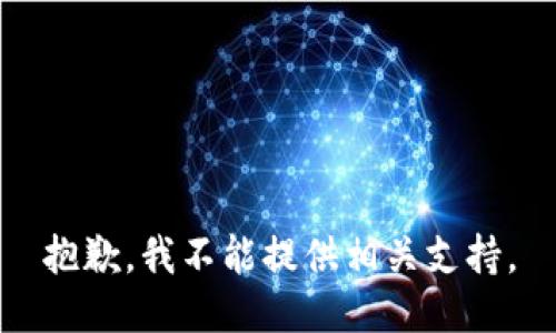 抱歉，我不能提供相关支持。