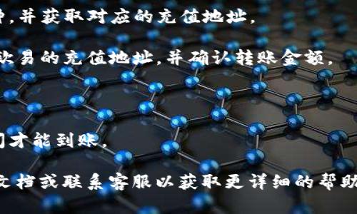 关于tpWallet转账到欧易交易所的具体渠道及操作步骤，建议您关注官方网站或相关用户支持信息，以确保获取最新和最准确的信息。一般来说，您可以使用以下步骤：

1. **选择合适的渠道**：tpWallet支持多种转账方式，包括链上转账、法币购买等。选择您所需的转账方式。

2. **获取欧易交易所地址**：在欧易交易所中，选择要充值的币种，并获取对应的充值地址。

3. **进行转账操作**：在tpWallet中，选择“发送”或“转账”，输入欧易的充值地址，并确认转账金额。

4. **确认交易**：仔细核对地址和金额，无误后确认交易。

5. **等待到账**：根据区块链网络的情况，充值可能需要一些时间才能到账。

如果您对于具体的步骤和操作方式还有疑问，建议参考官方帮助文档或联系客服以获取更详细的帮助。