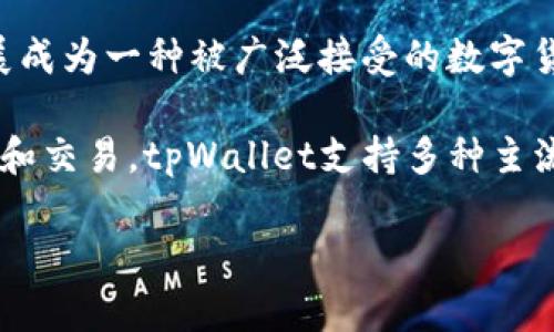 狗狗币（Dogecoin）是一种基于网络的加密货币，起初作为网络玩笑而创建，但随着时间的推移，它逐渐发展成为一种被广泛接受的数字货币。tpWallet是一个多链数字钱包，用户可以存储和管理多种加密货币，包括狗狗币。

如果你想知道狗狗币是否能提到tpWallet，可以明确地说：是的，狗狗币可以在tpWallet中进行存储、管理和交易。tpWallet支持多种主流加密货币，使得用户能够方便地进行资产管理。而狗狗币作为一种较为流行的加密货币，自然也包括在内。

如果你有更具体的需求或者想了解更多关于狗狗币和tpWallet的的信息，请随时告诉我！