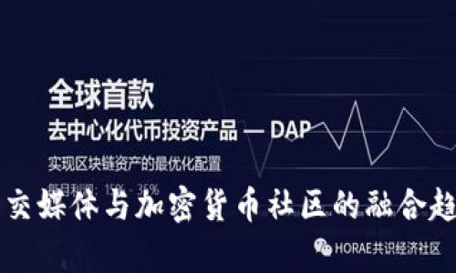 未来社交媒体与加密货币社区的融合趋势解析