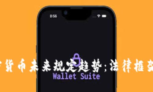 2023年加密货币未来规定趋势：法律框架与市场走向