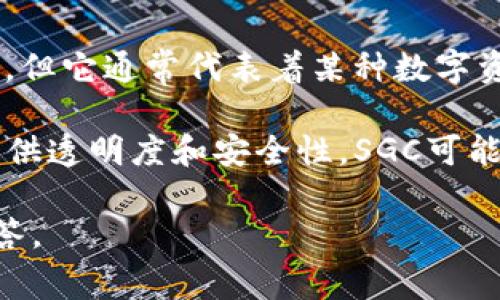 SGC是一种加密货币，通常与特定的区块链项目或平台相关联。SGC的具体涵义可能因项目而异，但它通常代表着某种数字资产或代币，可能用于支付、交易或作为在特定生态系统内的使用单位。

大多数加密货币，包括SGC，都是通过去中心化技术进行交易和管理的，基于区块链技术，能够提供透明度和安全性。SGC可能是一种治理代币，允许持有者参与项目的发展决策，也可能是用于特定服务或商品的支付手段。

如果你对SGC有更多具体的信息（例如它的全名、使用平台、发行量等），我可以提供更具体的解答。