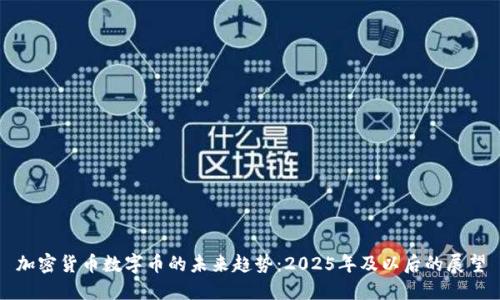 加密货币数字币的未来趋势：2025年及以后的展望