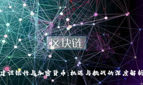 建设银行与加密货币：机遇与挑战的深度解析