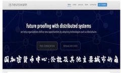 英国加密货币中心：伦敦及其他主要城市的角色