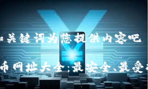 还是添加一个和关键词为您提供内容吧

2023年加密货币网址大全：最安全、最受欢迎的平台汇总