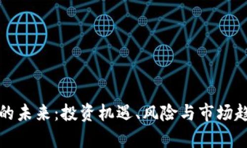 加密货币的未来：投资机遇、风险与市场趋势全解析