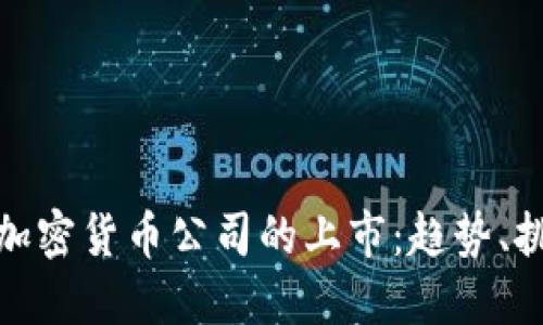 如何理解加密货币公司的上市：趋势、挑战与机会