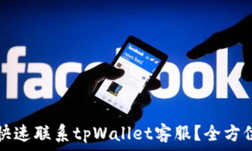  
如何快速联系tpWallet客服？全方位指导