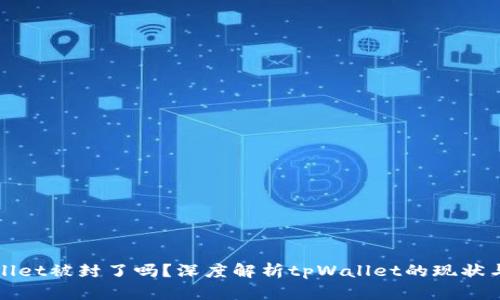tpWallet被封了吗？深度解析tpWallet的现状与未来