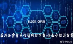 国外加密货币行情网站下载：全面介绍与分析