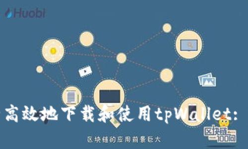 如何安全高效地下载和使用tpWallet: 全面指南
