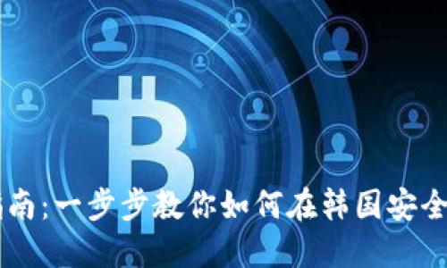 韩国加密货币兑换指南：一步步教你如何在韩国安全高效地兑换加密货币