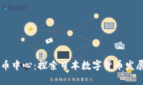 日本加密货币中心：探索日本数字货币发展的未来趋势