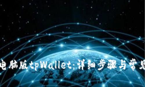 如何下载电脑版tpWallet：详细步骤与常见问题解答